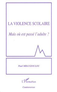 La violence scolaire. Mais où est passé l'adulte ? - Mbanzoulou Paul
