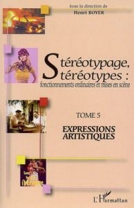 Stéréotypage, stéréotypes : fonctionnements ordinaires et mises en scène. Tome 5, Expressions artist - Boyer Henri