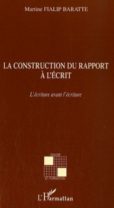 La construction du rapport à l'écrit. L'écriture avant l'écriture - Fialip Baratte Martine