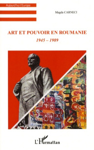 Art et pouvoir en Roumanie. 1945-1989 - Carneci Magda