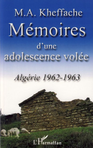 Mémoires d'une adolescence volée. Algérie 1962-1963 - Kheffache M. A.