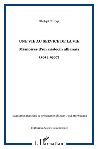 Une vie au service de la vie. Mémoires d'un médecin albanais (1914-1997) - Ndroqi Shefqet