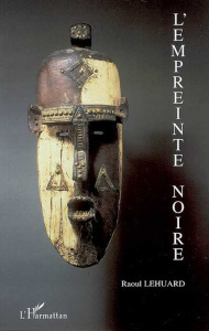 L'emprunte noire. Où il paraît que l'art primitif n'est pas une mince affaire - Lehuard Raoul