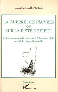 La guerre des pauvres ou Sur la piste de Sibiti. La Lékoumou dans la Guerre du 18 Décembre 1998 au s - Mouellet wa Indo Issangh'a