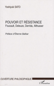 Pouvoir et résistance. Foucault, Deleuze, Derrida, Althusser - Sato Yoshiyuki