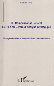 Du commissariat Général du Plan au Centre d'Analyse Stratégique. Stratégie de réforme d'une administ - Tirera Lamine