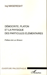 Démocrite, Platon et la physique des particules élémentaires - Nikseresht Iraj ; Brisson Luc