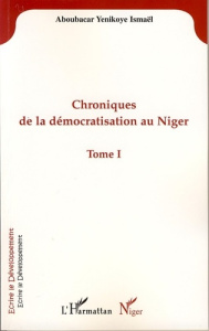 Chroniques de la démocratisation au Niger. Tome I - Aboubacar Yenikoye ismaël