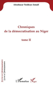 Chroniques de la démocratisation au Niger. 2 Tome II - Yenikoye Aboubacar ismael