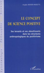 Le concept de science positive. Ses tenants et ses aboutissants dans les structures anthropologiques - Kremer-Marietti Angèle