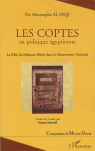 Les Coptes en politique égyptienne. Le Rôle de Makram Ebeid dans le Mouvement National - Al Feqi Moustapha ; Mounib Hanan