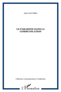 Le paradoxe dans la communication. Actualisation théorique, Perspectives thérapeutiques - Keller Jean-Curt