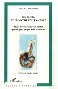 Les Grecs et le Mythe d'Alexandre. Etude psychosociale d'un conflit symbolique à propos de la Macédo - Kalampalikis Nikos ; Jodelet Denise