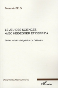 Le jeu des sciences avec Heidegger et Derrida. Volume 1, Scène, retraits et régulation de l'aléatoir - Belo Fernando