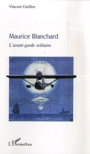 Maurice Blanchard. L'avant-garde solitaire - Guillier Vincent ; Malineau Jean-Hugues