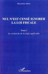Nul n'est censé ignorer la loi fiscale. Tome 1, La recherche de la règle applicable - Messi Maximilien