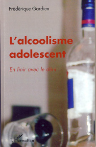L'alcoolisme adolescent. En finir avec le déni - Gardien Frédérique