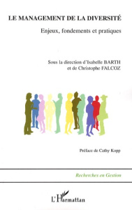 Le management de la diversité. Enjeux, fondements et pratiques - Barth Isabelle ; Falcoz Christophe