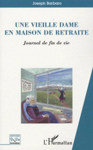 Une vieille dame en maison de retraite. Journal de fin de vie - Barbaro Joseph