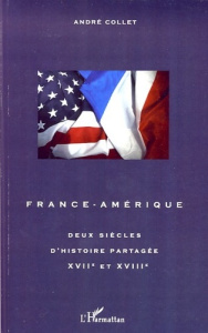 France-Amérique. Deux siècles d'histoire partagée XVIIe-XVIIIe siècle - Collet André
