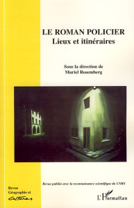 Géographie et Cultures N° 61, printemps 2007 : Le roman policier. Lieux et itinéraires - Rosemberg Muriel
