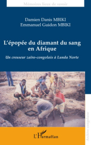 L'épopée du diamant du sang en Afrique. Un creuseur Zaïro-Congolais à Lunda Norte - Mbiki Damien Danis ; Mbiki Emmanuel Guidon