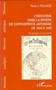 L'Indochine dans la sphère de la coprospérité japonaise de 1940 à 1945 - Poujade René J.