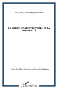 La poésie de Geoffrey Hill et la modernité - Kilgore-Caradec Jennifer ; Gallet René