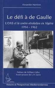 Le défi à de Gaulle. L'OAS et la contre-révolution en Algérie 1954-1962 - Harrison Alexander ; Colby William ; Gann L.H.