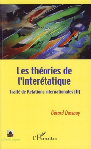 Traité de relations internationales. Tome 2, Les théories de l'interétatique - Dussouy Gérard