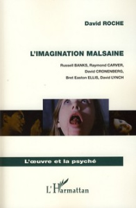 L'imagination malsaine. Russell Banks, Raymond Carver, David Cronenberg, Bret Easton Ellis, David Ly - Roche David