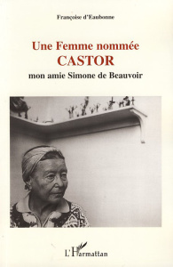 Une femme nommée Castor. Mon amie Simone de Beauvoir - Eaubonne Françoise d'
