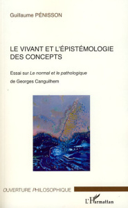 Le vivant et l'épistémologie des concepts. Essai sur Le normal et le pathologique de Georges Canguil - Pénisson Guillaume