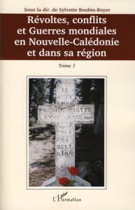 Révoltes, conflits et guerres mondiales en Nouvelle-Calédonie et dans sa région. Tome 1 - Boubin-Boyer Sylvette ; Dauphiné Joël ; Cornet Cla