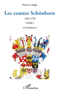 Les comtes Schönborn (1642-1756). Tome 1, Les fondateurs - Lafage Franck