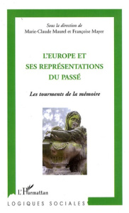 L'Europe et ses représentations du passé. Les tourments de la mémoire - Maurel Marie-Claude ; Mayer Françoise ; Mink Georg