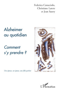 Alzheimer au quotidien. Comment s'y prendre ? - Caracciolo Federica ; Larere Christiane ; Sauvy Je