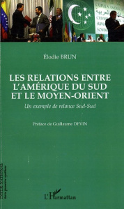 Les relations entre l'Amérique du Sud et le Moyen-Orient. Un exemple de relance Sud-Sud - Brun Elodie ; Devin Guillaume