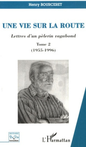 Une vie sur la route. Lettres d'un pèlerin vagabond, Tome 2 (1955-1996) - Bourceret Henry ; Cassiers Benito