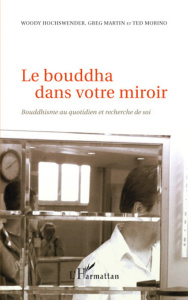 Le bouddha dans votre miroir. Bouddhisme au quotidien et recherche de soi - Hochswender Woody ; Martin Greg ; Morino Ted ; Han