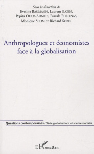 Anthropologues et économistes face à la globalisation - Baumann Eveline ; Bazin Laurent ; Ould-Ahmed Pépit