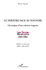 Le théâtre face au pouvoir. Chroniques d'une relation orageuse, Les Temps Modernes 1965-1984 - Saurel Renée ; Abirached Robert