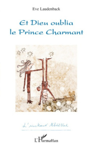 Et Dieu oublia le prince charmant - Laudenback Eve