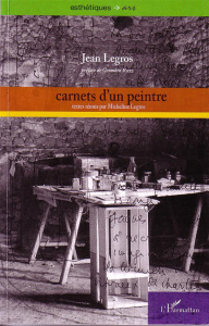 Carnets d'un peintre. Peinture de bruit - peinture de silence, carnets I à XIX (1961-1965) - Legros Jean ; Roesz Germain