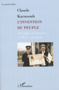 L'invention du peuple. Chroniques de Roumanie et d'Europe orientale - Karnoouh Claude