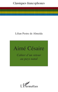 Aimé Césaire. Cahier d'un retour au pays natal - Pestre de Almeida Lilian
