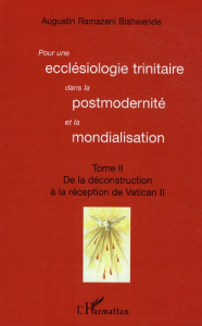 Pour une ecclésiologie trinitaire dans la postmodernité et la mondialisation. Tome 2 : De la déconst - Ramazani Bishwende Augustin