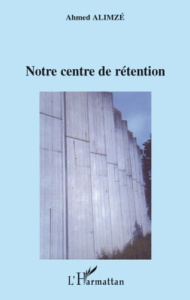 Notre centre de rétention - Alimzé Ahmed