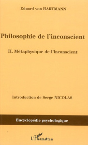 Philosophie de l'inconscient. Tome 2 : Métaphysique de l'inconscient - Hartmann Eduard von ; Nicolas Serge