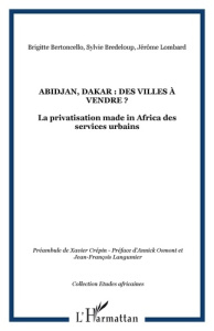 Abidjan, Dakar : des villes à vendre ? La privatisation made in africa des services urbains - Bredeloup Sylvie ; Bertoncello Brigitte ; Lombard